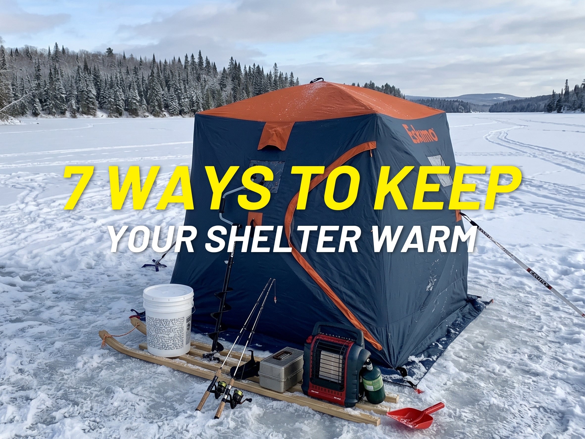 Ice Fishing Too Cold? 7 Ways to Keep Your Shelter Warm